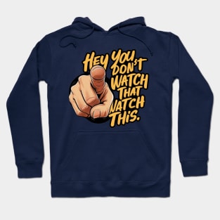 Hey You Don't Watch That Watch This Design, Bold Statement Hoodie